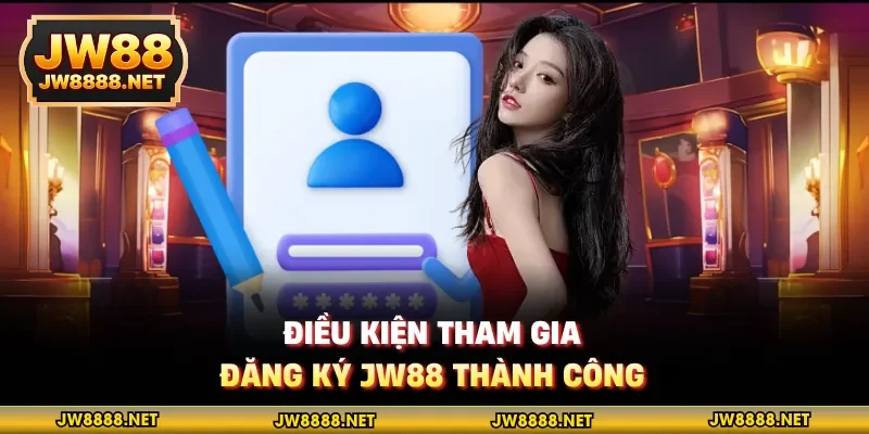 Điều kiện tham gia đăng ký JW88 thành công