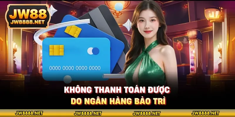 Không thanh toán được do ngân hàng bảo trì