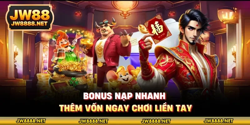 Bonus nạp nhanh, thêm vốn ngay chơi liền tay